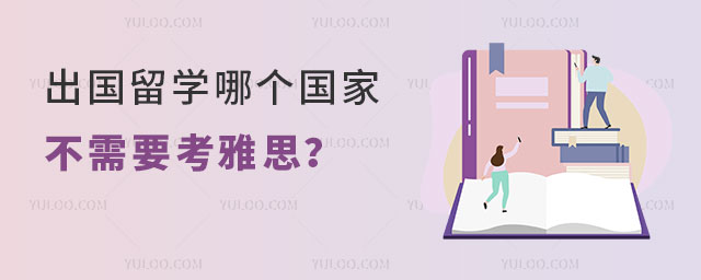 出国留学哪个国家不需要考雅思